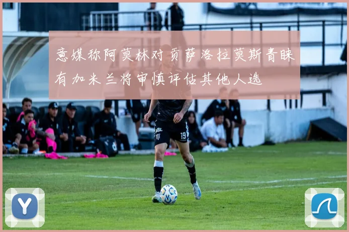 意媒称阿莫林对贡萨洛拉莫斯青睐有加米兰将审慎评估其他人选