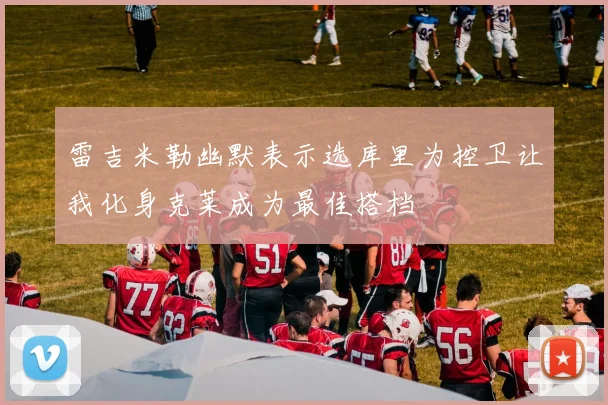 雷吉米勒幽默表示选库里为控卫让我化身克莱成为最佳搭档